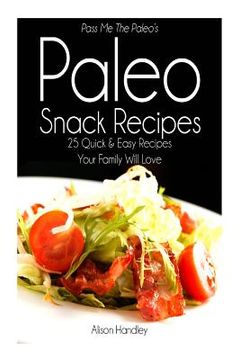portada Pass Me The Paleo's Paleo Snack Recipes: 25 Quick and Easy Recipes That Your Family Will Love (en Inglés)