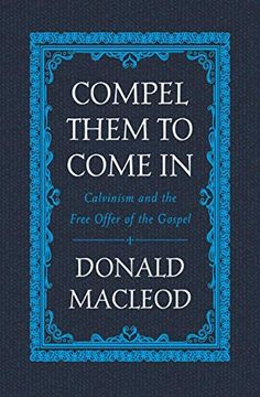 portada Compel Them to Come in: Calvinism and the Free Offer of the Gospel (en Inglés)