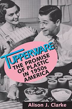 portada Tupperware: The Promise of Plastic in 1950's America (in English)