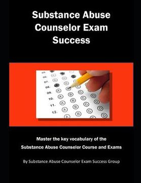 portada Substance Abuse Counselor Exam Success: Master the Key Vocabulary of the Substance Abuse Counselor Course and Exams (en Inglés)