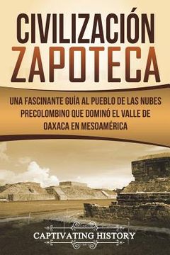 portada Civilización Zapoteca: Una Fascinante Guía al Pueblo de las Nubes Precolombino Que Dominó el Valle de Oaxaca en Mesoamérica (Libro en Español (en Inglés)