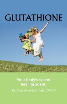 Libro Glutathione: Your Body's Secret Healing Agent (en Ingls) De  Fourchalk, Holly - Buscalibre Colombia