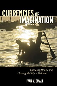 portada Currencies of Imagination: Channeling Money and Chasing Mobility in Vietnam 
