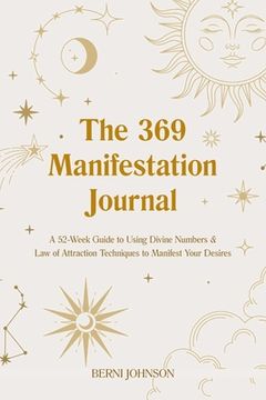 portada The 369 Manifestation Journal: A 52-Week Guide to Using Divine Numbers and law of Attraction Techniques to Manifest Your Desires (en Inglés)