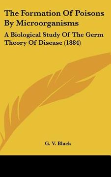 portada the formation of poisons by microorganisms: a biological study of the germ theory of disease (1884) (in English)
