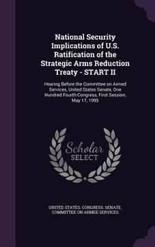 portada National Security Implications of U.S. Ratification of the Strategic Arms Reduction Treaty - START II: Hearing Before the Committee on Armed Services, (in English)