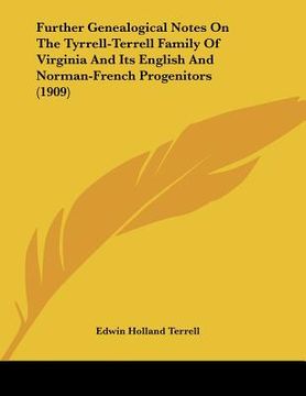 portada further genealogical notes on the tyrrell-terrell family of virginia and its english and norman-french progenitors (1909) (en Inglés)