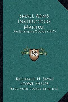 portada small arms instructors manual: an intensive course (1917) (in English)