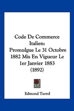portada Code De Commerce Italien: Promulgue Le 31 Octobre 1882 Mis En Vigueur Le 1er Janvier 1883 (1892) (en Francés)