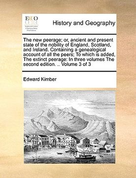 portada the new peerage; or, ancient and present state of the nobility of england, scotland, and ireland. containing a genealogical account of all the peers; (en Inglés)