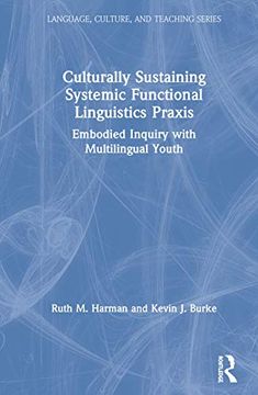 portada Culturally Sustaining Systemic Functional Linguistics Praxis: Embodied Inquiry With Multilingual Youth (Language, Culture, and Teaching Series) (in English)