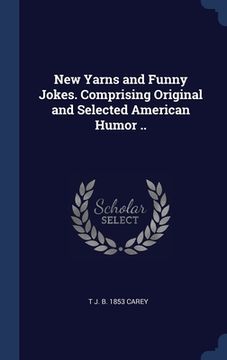 portada New Yarns and Funny Jokes. Comprising Original and Selected American Humor ..