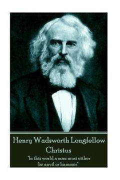 portada Henry Wadsworth Longfellow - Christus: "In this world a man must either be anvil or hammer"