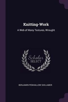 portada Knitting-Work: A Web of Many Textures, Wrought (en Inglés)