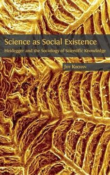 portada Science as Social Existence: Heidegger and the Sociology of Scientific Knowledge (in English)