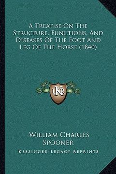 portada a treatise on the structure, functions, and diseases of the foot and leg of the horse (1840) (in English)