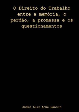 O Direito Do Trabalho Entre A Memória, O Perdão, A Promessa E Os Questionamentos (en Portugués)