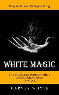portada White Magic: Money and to Defeat the Negative Energy (The Complete Book of White Magic for Novices in Wicca) (en Inglés)