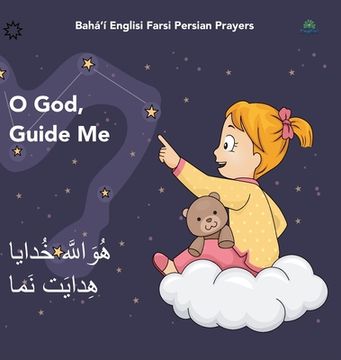 portada Bahá'í Englisi Farsi Persian Prayers O God Guide Me: O God Guide Me Huvalláh Khúdáyá Hidáyat Namá