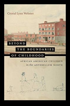 portada Beyond the Boundaries of Childhood: African American Children in the Antebellum North (The John Hope Franklin Series in African American History and Culture) (in English)