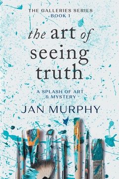 portada The Art of Seeing Truth: A Splash of Art & Mystery (en Inglés)
