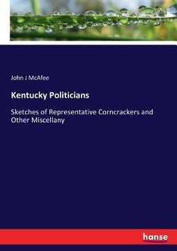 portada Kentucky Politicians: Sketches of Representative Corncrackers and Other Miscellany (en Inglés)