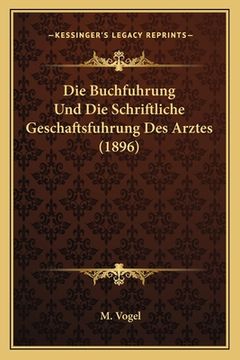 portada Die Buchfuhrung Und Die Schriftliche Geschaftsfuhrung Des Arztes (1896) (en Alemán)