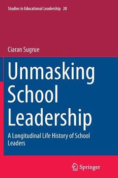 portada Unmasking School Leadership: A Longitudinal Life History of School Leaders (in English)