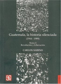 portada Guatemala, la Historia Silenciada (1944 -1989). Tomo i. Revolución y Liberación