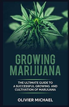 portada Growing Marijuana: The Ultimate Guide to a Successful Growing and Cultivation of Marijuana (en Inglés)