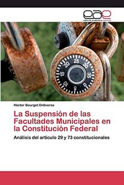portada La Suspensión de las Facultades Municipales en la Constitución Federal: Análisis del Artículo 29 y 73 Constitucionales