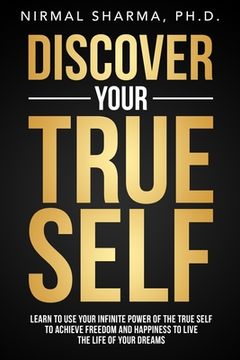 portada Discover Your True Self: Learn to use your infinite power of the true self to achieve freedom and happiness to live the life of your dreams (en Inglés)