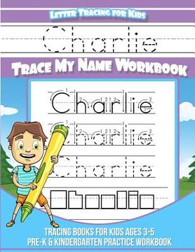 portada Letter Tracing for Kids Charlie Trace my Name Workbook: Tracing Books for Kids ages 3 - 5 Pre-K & Kindergarten Practice Workbook (en Inglés)