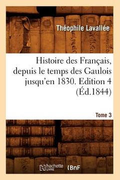 portada Histoire Des Français, Depuis Le Temps Des Gaulois Jusqu'en 1830. Edition 4, Tome 3 (Éd.1844) (en Francés)
