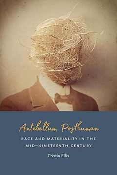 portada Antebellum Posthuman: Race and Materiality in the Mid-Nineteenth Century 