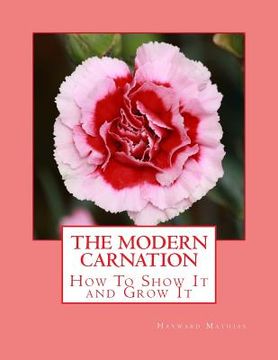 portada The Modern Carnation: How To Show It and Grow It (en Inglés)