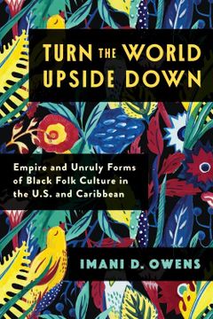 portada Turn the World Upside Down: Empire and Unruly Forms of Black Folk Culture in the U. S. And Caribbean (Black Lives in the Diaspora: Past (in English)