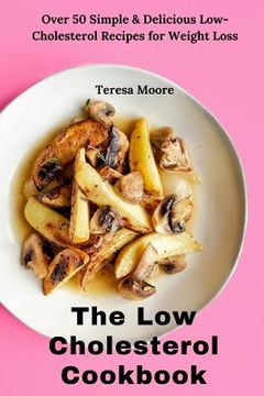 portada The Low Cholesterol Cookbook: Over 50 Simple & Delicious Low-Cholesterol Recipes for Weight Loss