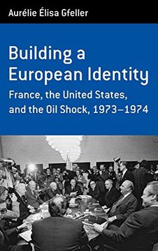 Building a European Identity: France, the United States, and the oil Shock, 1973-74 (Berghahn Monographs in French Studies)