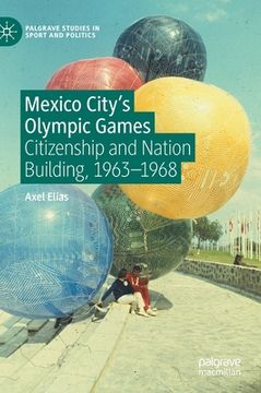 portada Mexico City's Olympic Games: Citizenship and Nation Building, 1963-1968 (en Inglés)