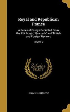portada Royal and Republican France: A Series of Essays Reprinted From the 'Edinburgh, ' 'Quarterly, ' and 'British and Foreign' Reviews; Volume 2 (en Inglés)