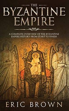 portada The Byzantine Empire: A Complete Overview of the Byzantine Empire History From Start to Finish (en Inglés)