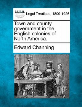 portada town and county government in the english colonies of north america. (en Inglés)