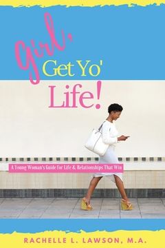 portada Girl, Get Yo' Life!: A Young Woman's Guide to Life and Relationships That Win (en Inglés)