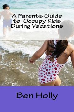 portada A Parents Guide to Occupy Kids During Vacations (en Inglés)