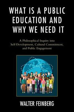 portada What Is a Public Education and Why We Need It: A Philosophical Inquiry Into Self-Development, Cultural Commitment, and Public Engagement (en Inglés)