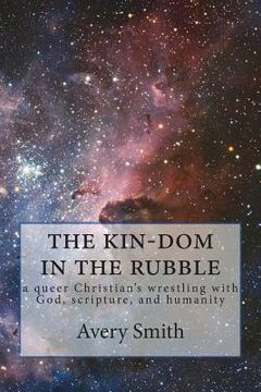 portada The kin-dom in the rubble: a queer person's wrestling with God, scripture, and humanity (en Inglés)