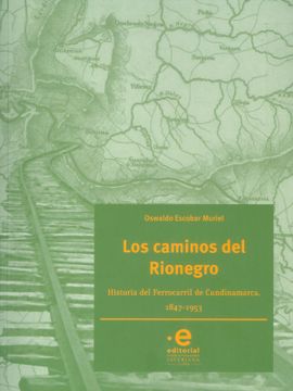 portada Los caminos de Rionegro Historia del Ferrocarril de Cundinamarca, 1847-1953