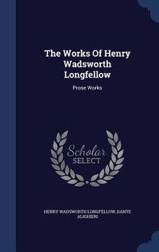 portada The Works Of Henry Wadsworth Longfellow: Prose Works