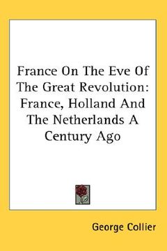 portada france on the eve of the great revolution: france, holland and the netherlands a century ago (en Inglés)